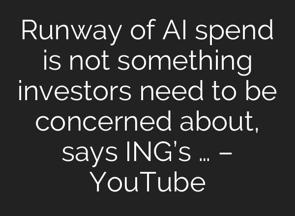 Runway of AI spend is not something investors need to be concerned about, says ING’s … – YouTube