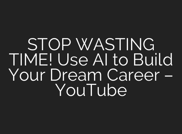 STOP WASTING TIME! Use AI to Build Your Dream Career – YouTube