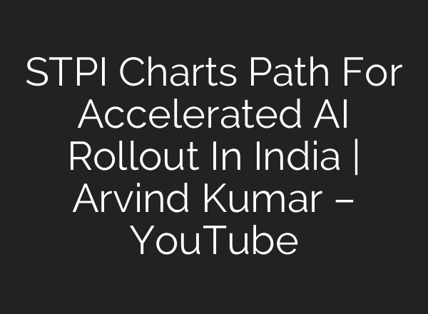 STPI Charts Path For Accelerated AI Rollout In India | Arvind Kumar – YouTube