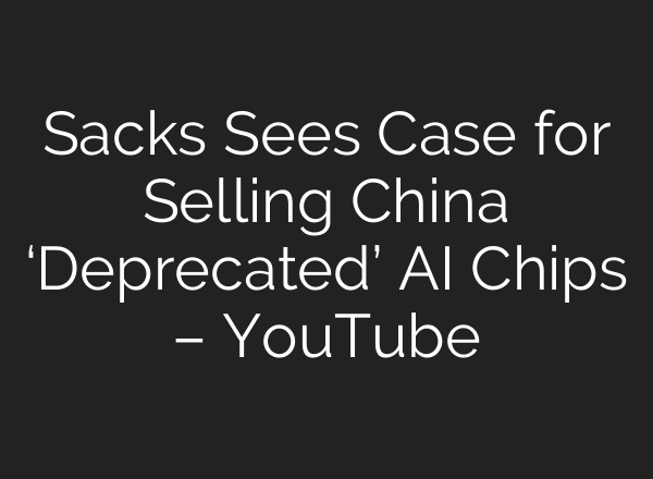Sacks Sees Case for Selling China ‘Deprecated’ AI Chips – YouTube