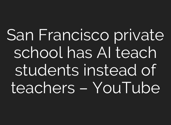 San Francisco private school has AI teach students instead of teachers – YouTube