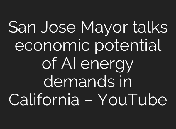 San Jose Mayor talks economic potential of AI energy demands in California – YouTube