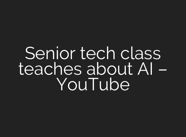 Senior tech class teaches about AI – YouTube