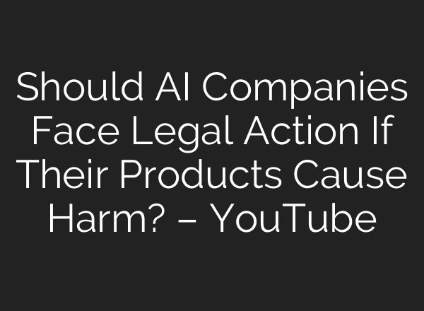 Should AI Companies Face Legal Action If Their Products Cause Harm? – YouTube