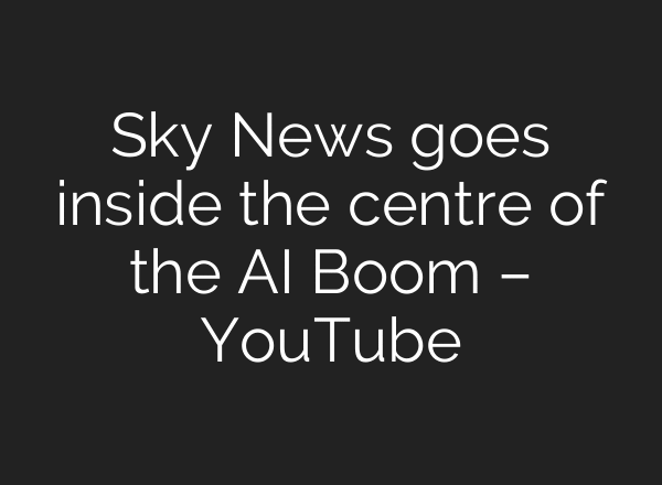 Sky News goes inside the centre of the AI Boom – YouTube