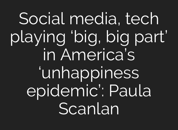Social media, tech playing ‘big, big part’ in America’s ‘unhappiness epidemic’: Paula Scanlan