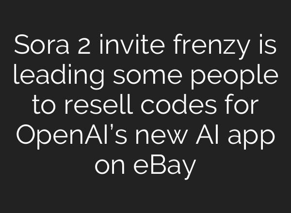Sora 2 invite frenzy is leading some people to resell codes for OpenAI’s new AI app on eBay