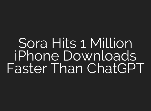Sora Hits 1 Million iPhone Downloads Faster Than ChatGPT