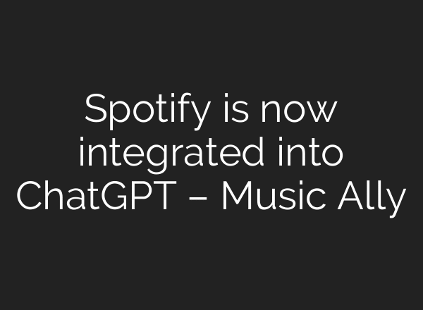 Spotify is now integrated into ChatGPT – Music Ally