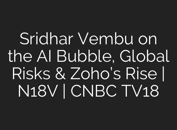 Sridhar Vembu on the AI Bubble, Global Risks & Zoho’s Rise | N18V | CNBC TV18