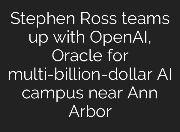 Stephen Ross teams up with OpenAI, Oracle for multi-billion-dollar AI campus near Ann Arbor