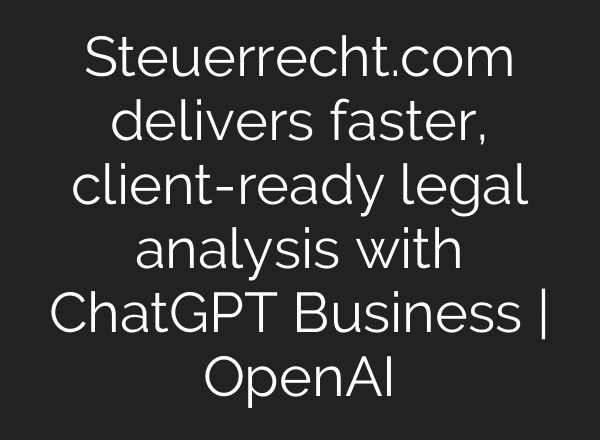 Steuerrecht.com delivers faster, client-ready legal analysis with ChatGPT Business | OpenAI
