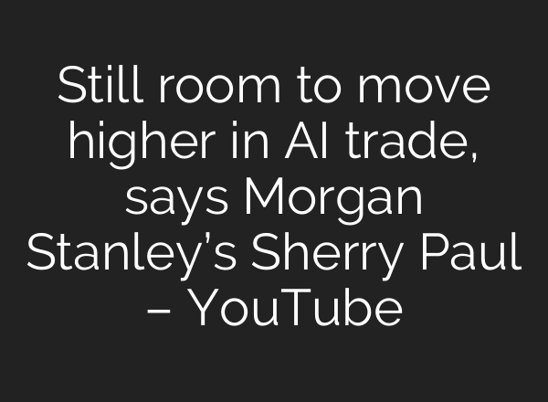 Still room to move higher in AI trade, says Morgan Stanley’s Sherry Paul – YouTube