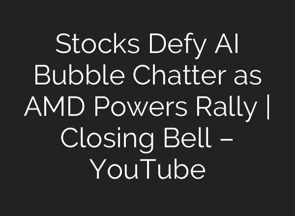 Stocks Defy AI Bubble Chatter as AMD Powers Rally | Closing Bell – YouTube