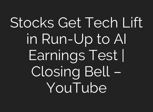 Stocks Get Tech Lift in Run-Up to AI Earnings Test | Closing Bell – YouTube