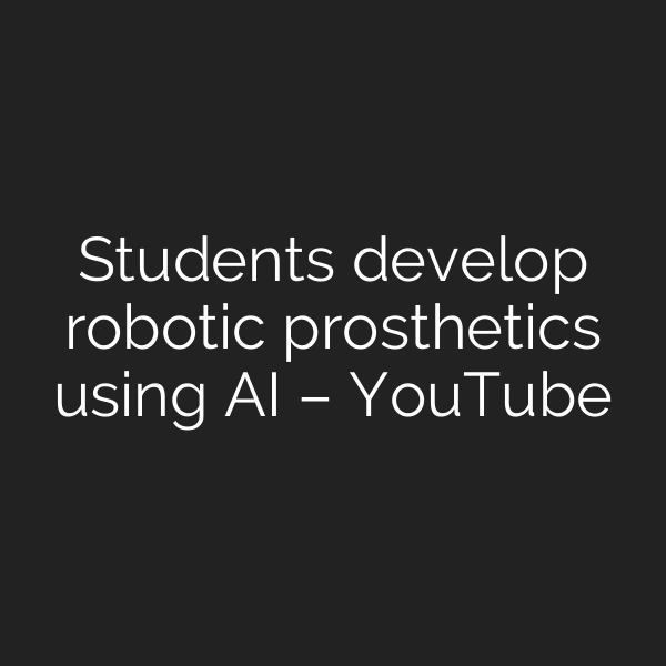 Students develop robotic prosthetics using AI – YouTube