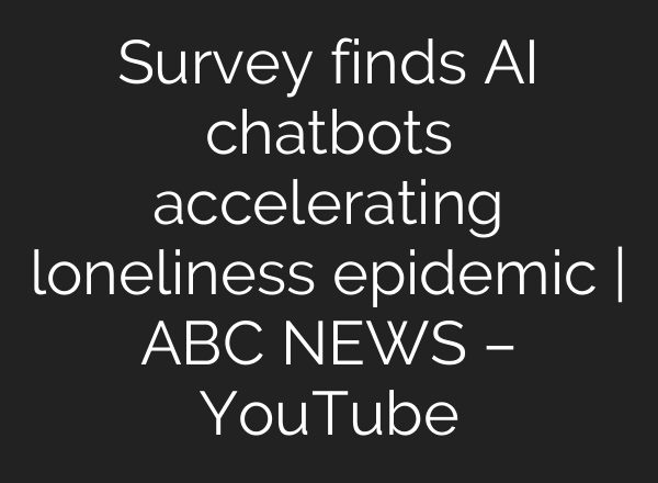 Survey finds AI chatbots accelerating loneliness epidemic | ABC NEWS – YouTube