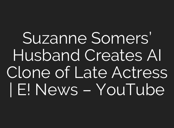 Suzanne Somers’ Husband Creates AI Clone of Late Actress | E! News – YouTube