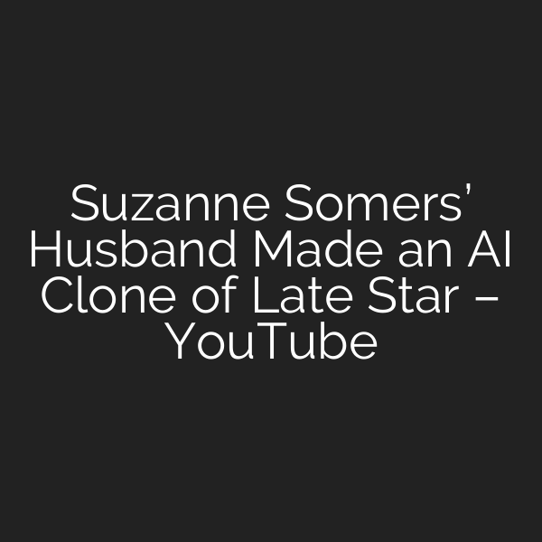 Suzanne Somers’ Husband Made an AI Clone of Late Star – YouTube