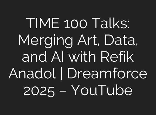 TIME 100 Talks: Merging Art, Data, and AI with Refik Anadol | Dreamforce 2025 – YouTube