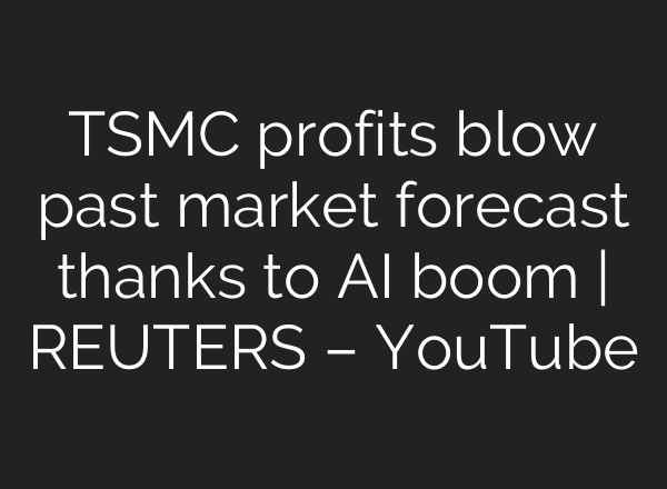 TSMC profits blow past market forecast thanks to AI boom | REUTERS – YouTube
