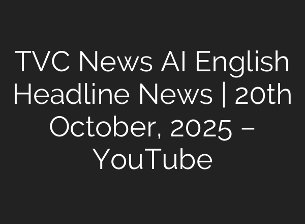 TVC News AI English Headline News | 20th October, 2025 – YouTube