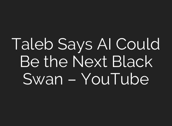 Taleb Says AI Could Be the Next Black Swan – YouTube