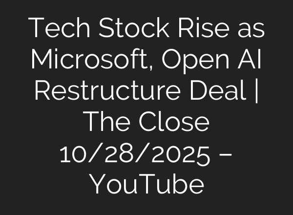 Tech Stock Rise as Microsoft, Open AI Restructure Deal | The Close 10/28/2025 – YouTube