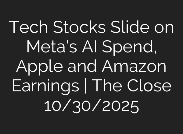 Tech Stocks Slide on Meta’s AI Spend, Apple and Amazon Earnings | The Close 10/30/2025