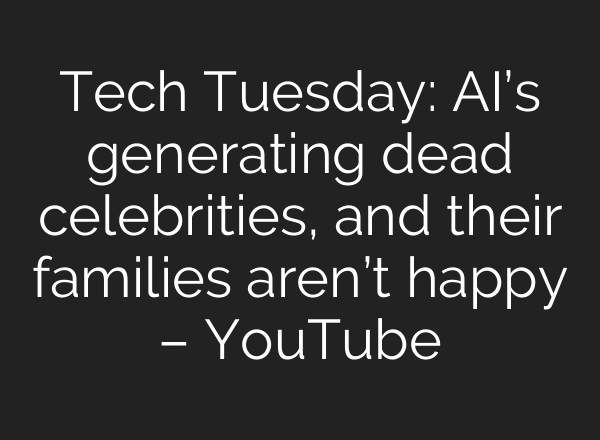 Tech Tuesday: AI’s generating dead celebrities, and their families aren’t happy – YouTube
