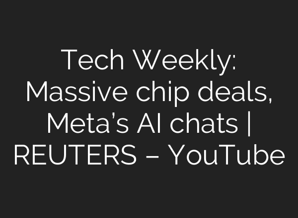 Tech Weekly: Massive chip deals, Meta’s AI chats | REUTERS – YouTube