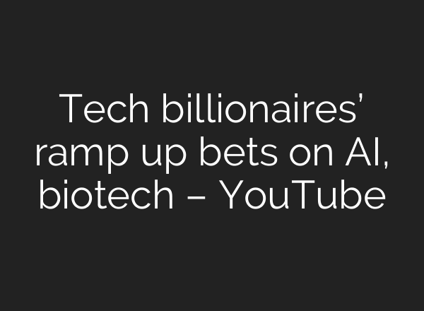 Tech billionaires’ ramp up bets on AI, biotech – YouTube
