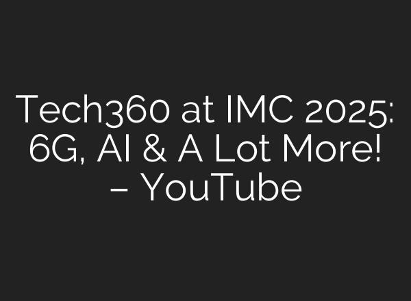 Tech360 at IMC 2025: 6G, AI & A Lot More! – YouTube