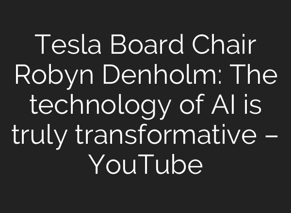 Tesla Board Chair Robyn Denholm: The technology of AI is truly transformative – YouTube