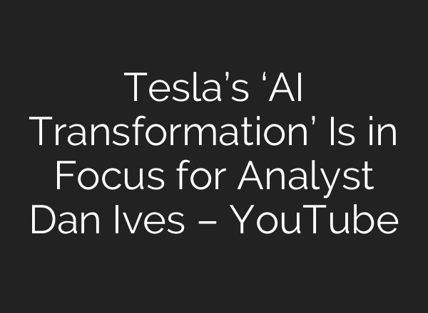 Tesla’s ‘AI Transformation’ Is in Focus for Analyst Dan Ives – YouTube