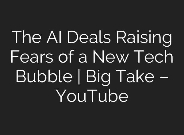 The AI Deals Raising Fears of a New Tech Bubble | Big Take – YouTube