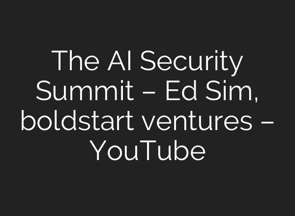 The AI Security Summit – Ed Sim, boldstart ventures – YouTube