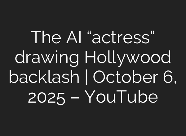 The AI “actress” drawing Hollywood backlash | October 6, 2025 – YouTube