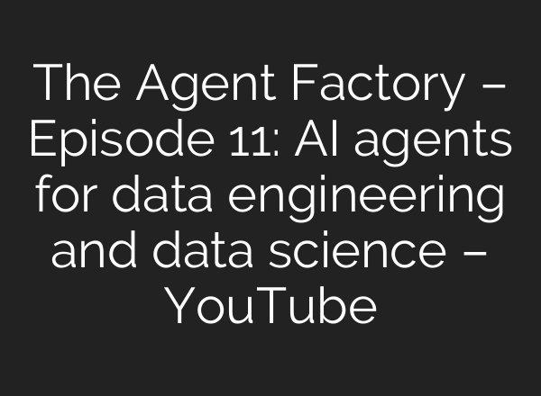 The Agent Factory – Episode 11: AI agents for data engineering and data science – YouTube
