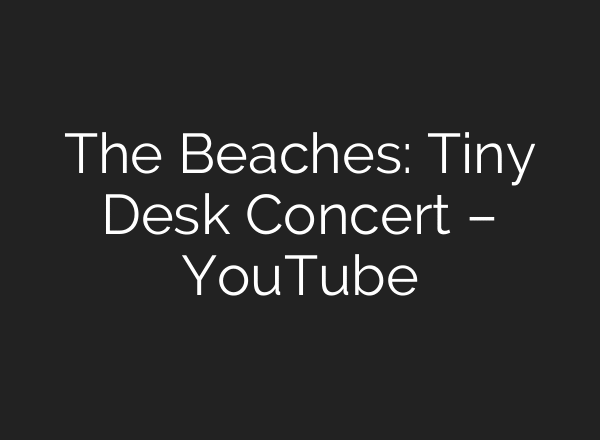 The Beaches: Tiny Desk Concert – YouTube