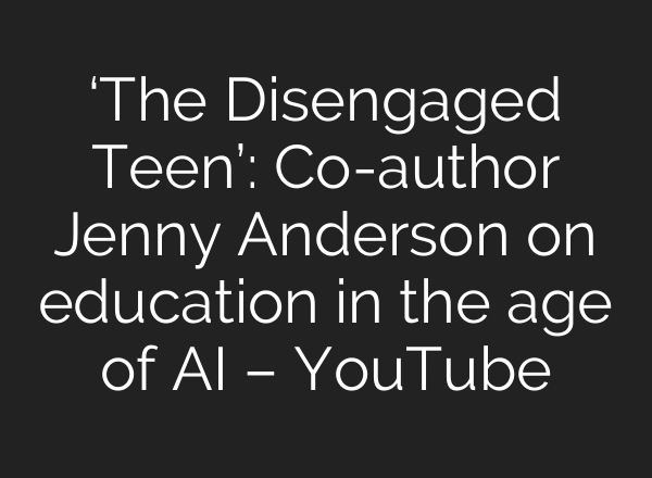 ‘The Disengaged Teen’: Co-author Jenny Anderson on education in the age of AI – YouTube