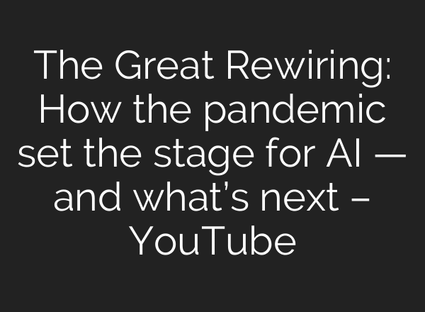 The Great Rewiring: How the pandemic set the stage for AI — and what’s next – YouTube