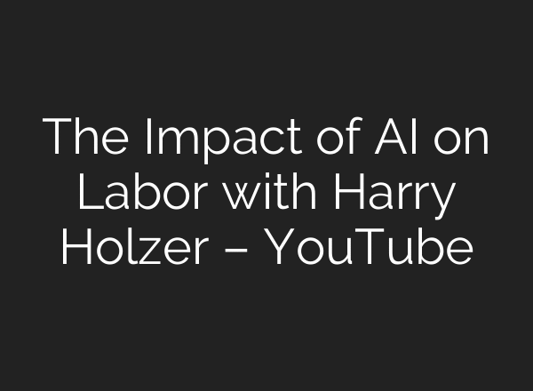 The Impact of AI on Labor with Harry Holzer – YouTube