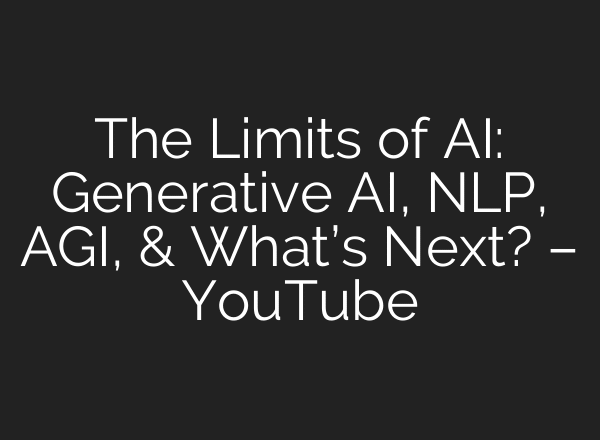 The Limits of AI: Generative AI, NLP, AGI, & What’s Next? – YouTube