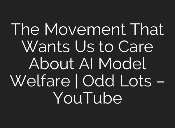 The Movement That Wants Us to Care About AI Model Welfare | Odd Lots – YouTube