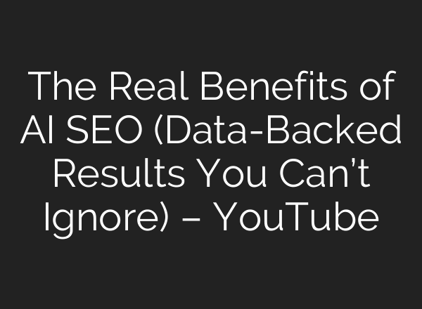 The Real Benefits of AI SEO (Data-Backed Results You Can’t Ignore) – YouTube
