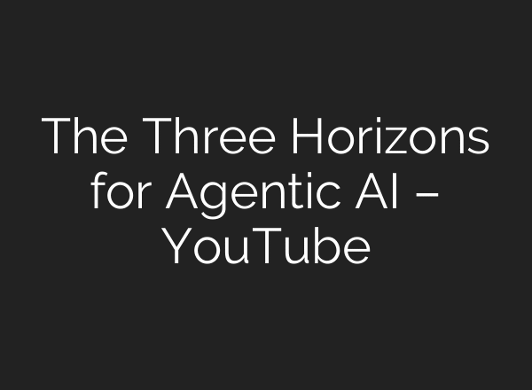 The Three Horizons for Agentic AI – YouTube