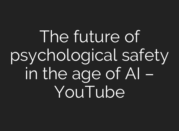 The future of psychological safety in the age of AI – YouTube
