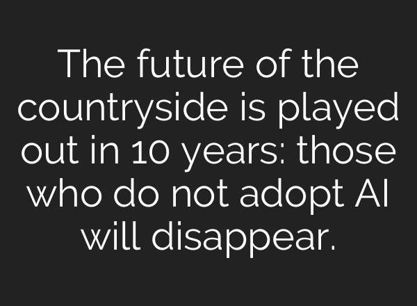 The future of the countryside is played out in 10 years: those who do not adopt AI will disappear.
