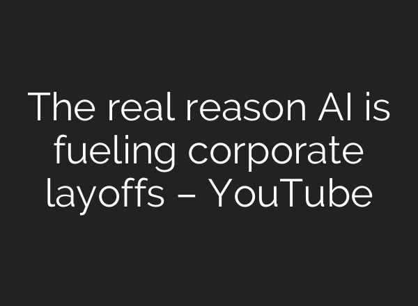 The real reason AI is fueling corporate layoffs – YouTube
